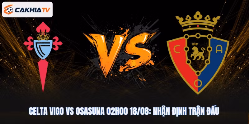 Celta Vigo vs Osasuna 02h00 18/08: Nhận Định Trận Đấu